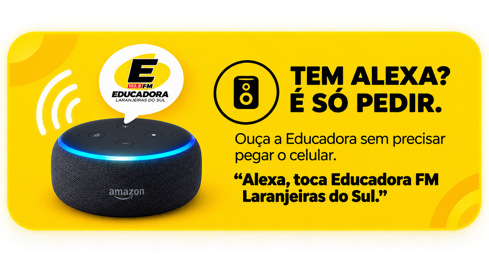 Tem Alexa? É só pedir. Alexa, toca Educadora FM Laranjeiras do Sul.